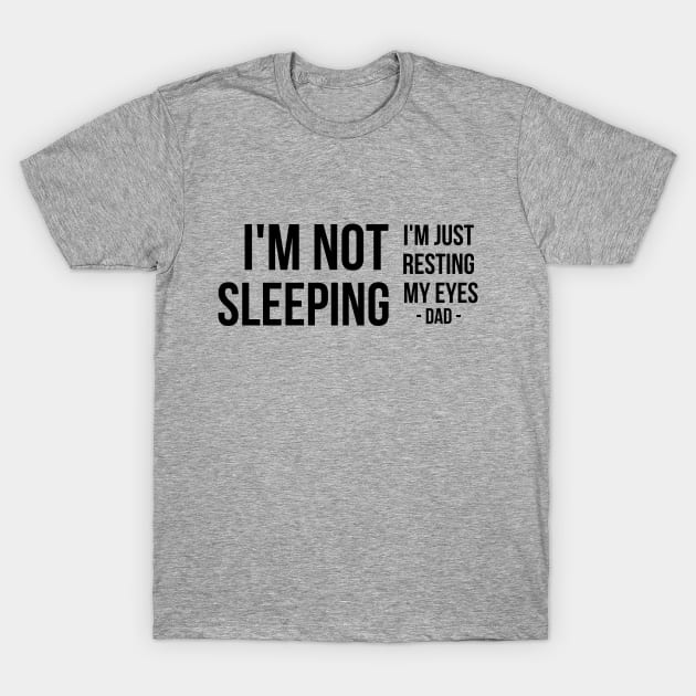 I'm Not Sleeping I'm Just Resting My Eyes | Father's day | black text T-Shirt by BalmyBell